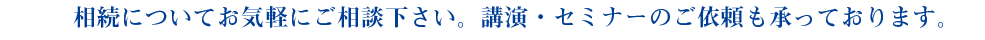 相続についてお気軽にご相談ください。講演・セミナーのご依頼も承っております。